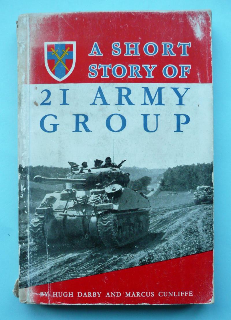 WW2  - A Short History of 21 Army Group by Hugh Darby and Marcus Cunliffe